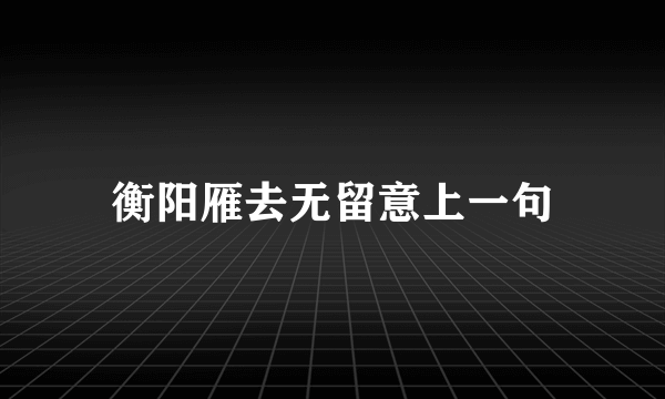 衡阳雁去无留意上一句