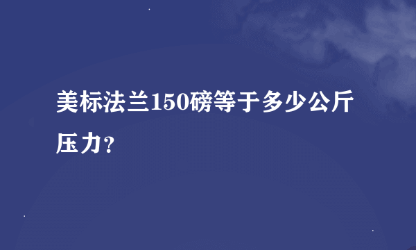 美标法兰150磅等于多少公斤压力？