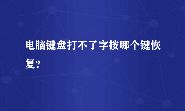 电脑键盘打不了字按哪个键恢复？