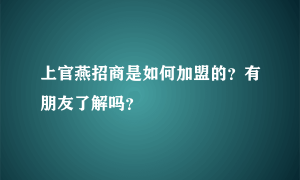 上官燕招商是如何加盟的？有朋友了解吗？