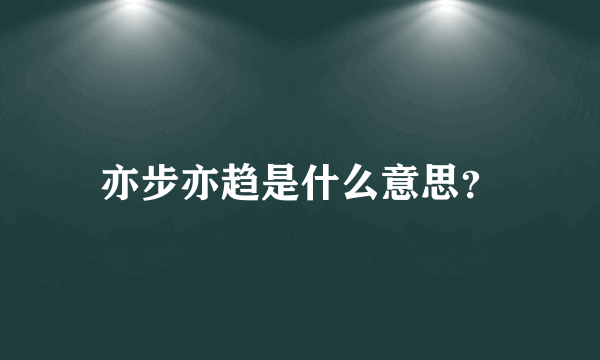 亦步亦趋是什么意思？