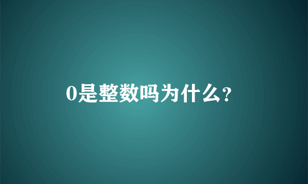 0是整数吗为什么？