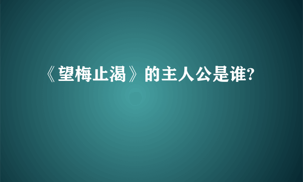 《望梅止渴》的主人公是谁?