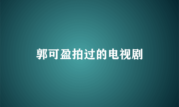 郭可盈拍过的电视剧