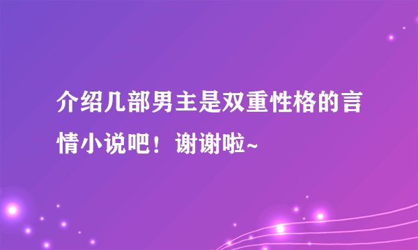 介绍几部男主是双重性格的言情小说吧！谢谢啦~