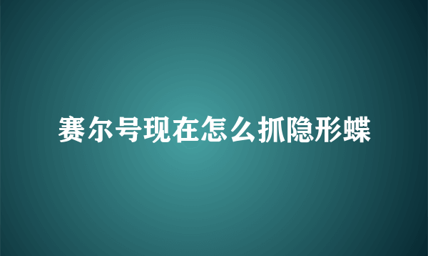 赛尔号现在怎么抓隐形蝶