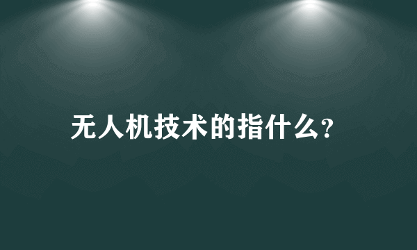 无人机技术的指什么？