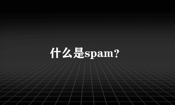 什么是spam？