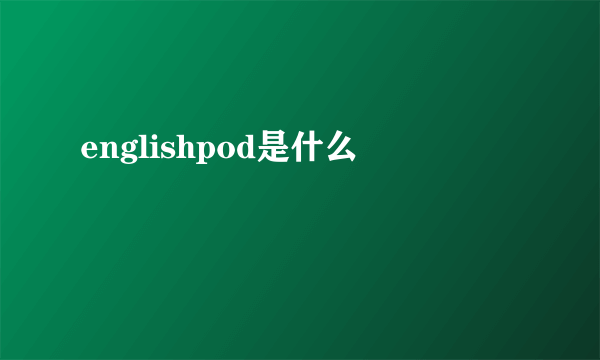 englishpod是什么