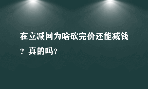 在立减网为啥砍完价还能减钱？真的吗？