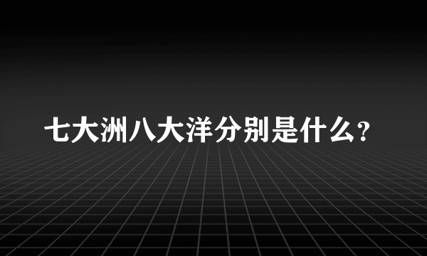 七大洲八大洋分别是什么？