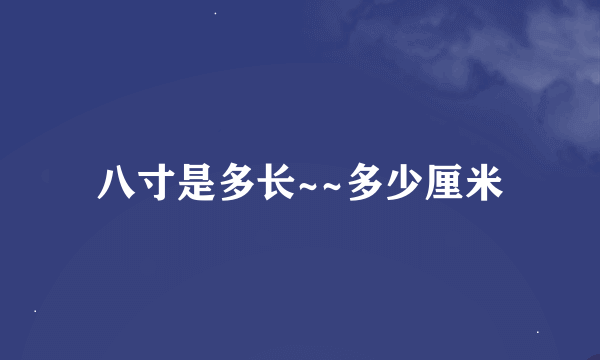 八寸是多长~~多少厘米