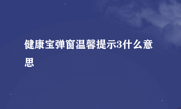 健康宝弹窗温馨提示3什么意思