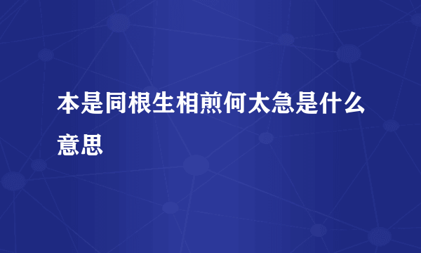 本是同根生相煎何太急是什么意思