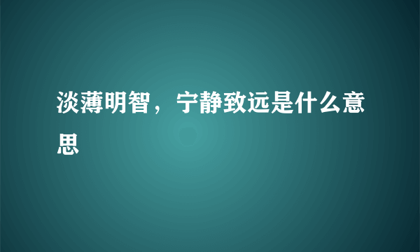 淡薄明智，宁静致远是什么意思