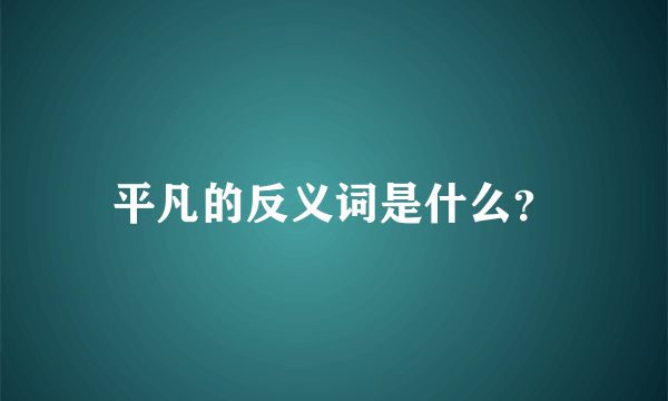 平凡的反义词是什么？