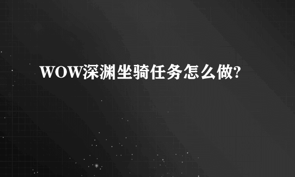 WOW深渊坐骑任务怎么做?