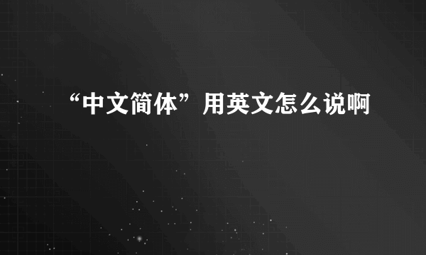 “中文简体”用英文怎么说啊