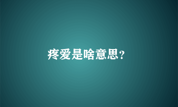 疼爱是啥意思？