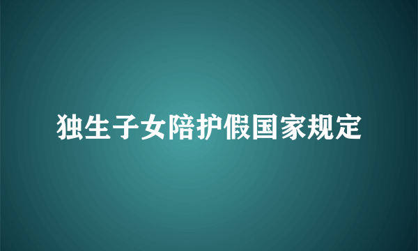 独生子女陪护假国家规定