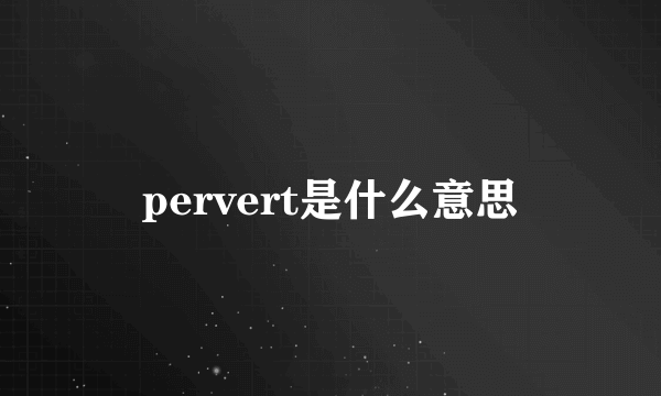 pervert是什么意思