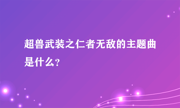 超兽武装之仁者无敌的主题曲是什么？