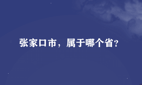 张家口市，属于哪个省？