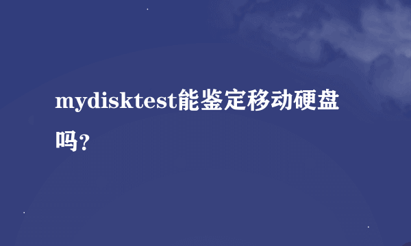 mydisktest能鉴定移动硬盘吗？