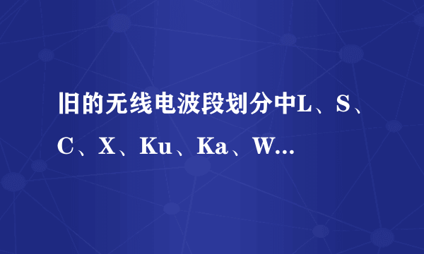 旧的无线电波段划分中L、S、C、X、Ku、Ka、W波段频率分为分别是多少？