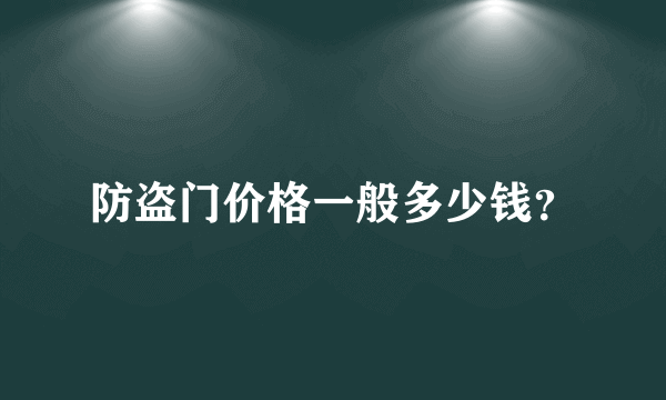 防盗门价格一般多少钱？