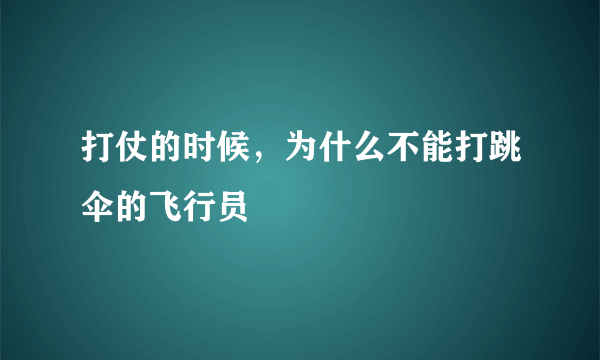 打仗的时候，为什么不能打跳伞的飞行员