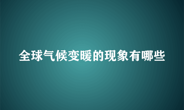 全球气候变暖的现象有哪些