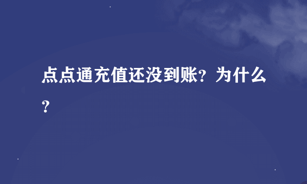 点点通充值还没到账？为什么？