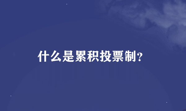 什么是累积投票制？