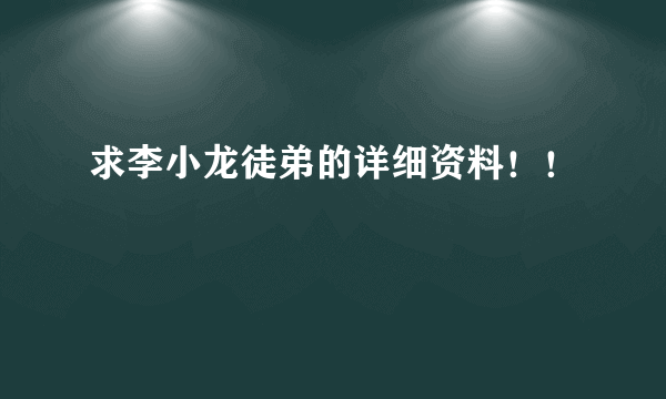 求李小龙徒弟的详细资料！！