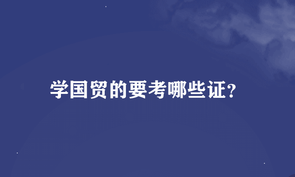 学国贸的要考哪些证？