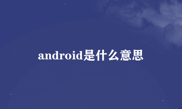 android是什么意思