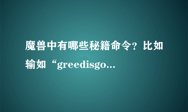 魔兽中有哪些秘籍命令？比如输如“greedisgood”就可以加钱。