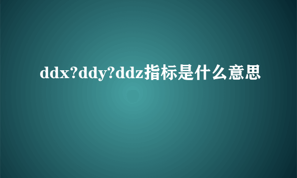 ddx?ddy?ddz指标是什么意思