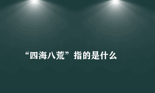 
“四海八荒”指的是什么

