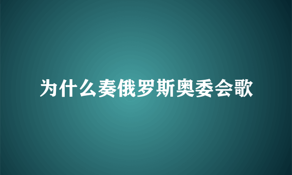 为什么奏俄罗斯奥委会歌