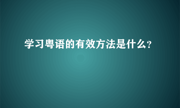 学习粤语的有效方法是什么？