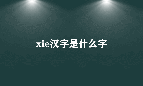 xie汉字是什么字