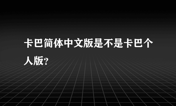 卡巴简体中文版是不是卡巴个人版？