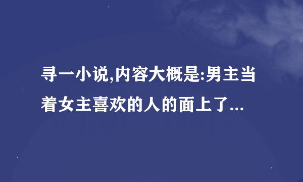 寻一小说,内容大概是:男主当着女主喜欢的人的面上了她，而他就站在房门名听着里面的事情却无能为力，