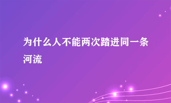 为什么人不能两次踏进同一条河流