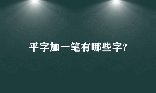 平字加一笔有哪些字?