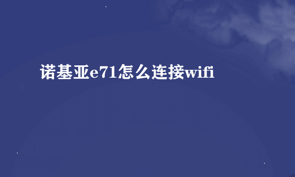 诺基亚e71怎么连接wifi