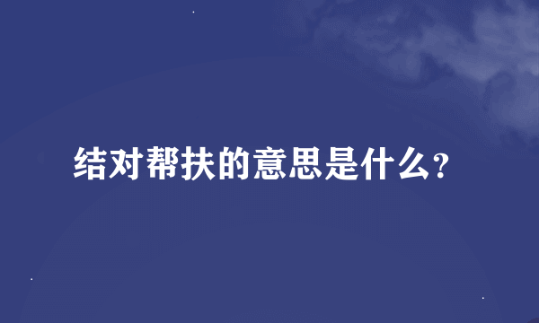 结对帮扶的意思是什么？