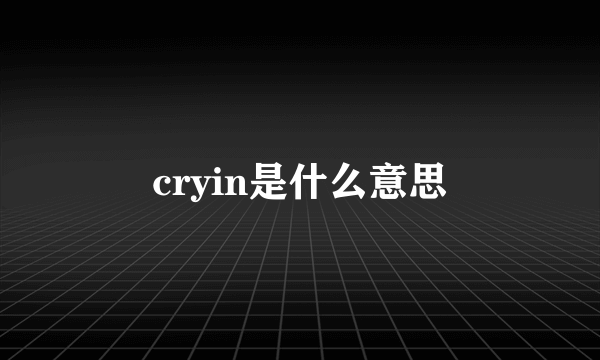 cryin是什么意思